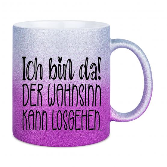 Glitzertasse mit frechem Spruch Ich bin da! Der Wahnsinn kann losgehen 